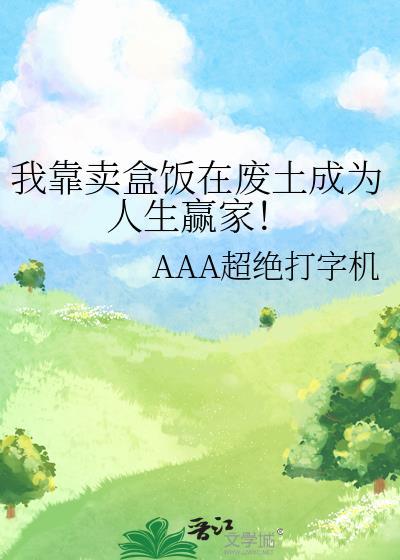 我靠卖盒饭在废土成为人生赢家 aaa超绝打字机
