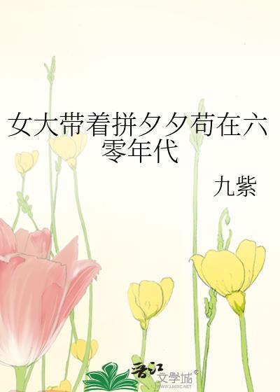 女大带着拼夕夕苟在六零年代九紫晋江