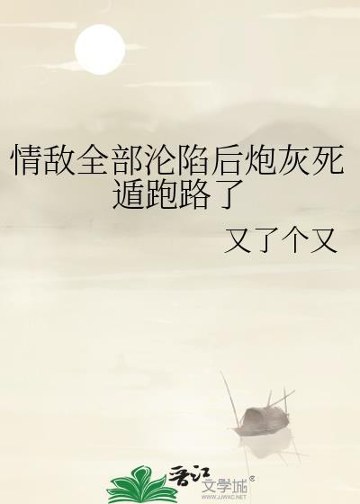 情敌全部沦陷后炮灰死遁跑路了又了个又