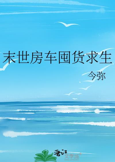 末世房车囤货求生TXT全文免费阅