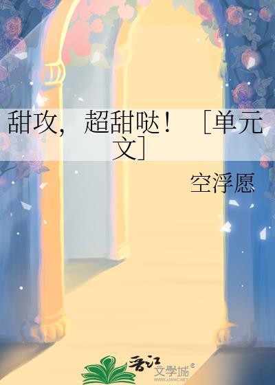 甜攻超甜哒单元文空浮愿