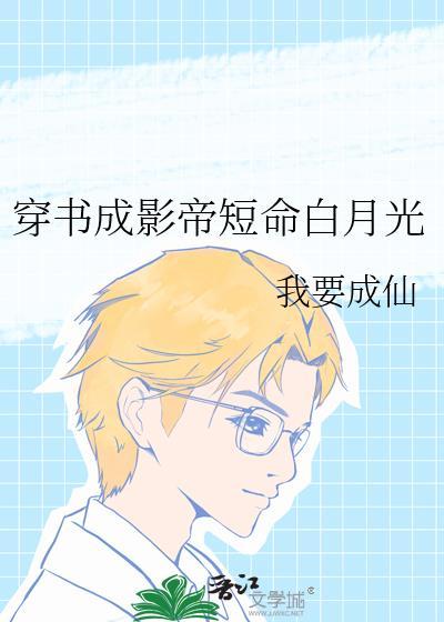 穿书成影帝短命白月光 我要成仙 TXT百度