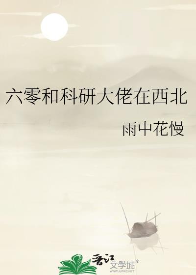 六零和科研大佬在西北全文