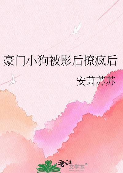 豪门小狗被影后撩疯后安萧苏苏