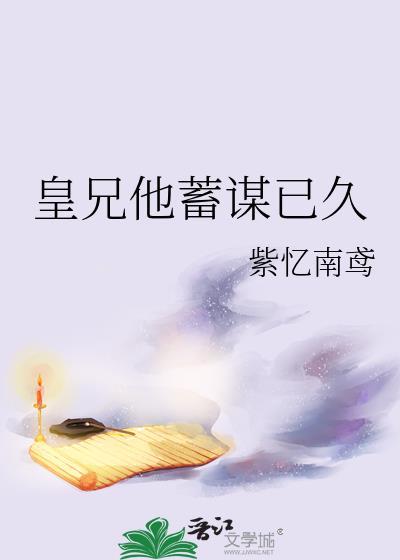 皇兄他蓄谋已久作者紫忆南鸢