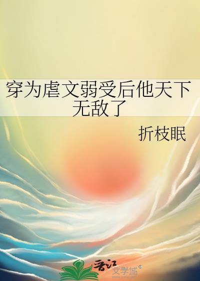 穿为虐文弱受后他天下无敌了 折枝眠