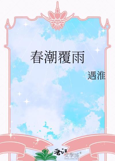春潮覆雨作者遇淮百度