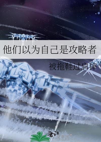 他们以为自己是攻略者TXT百度资源