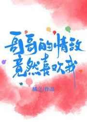 情敌的哥哥偏爱我by