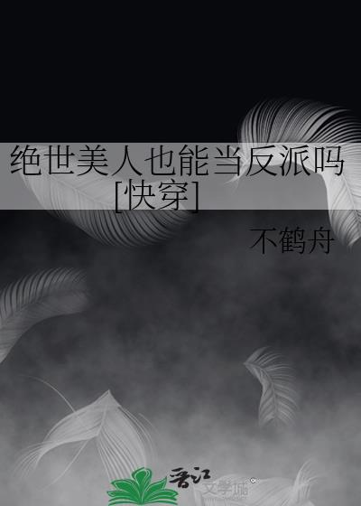 绝世美人也能当反派吗快穿免费阅读