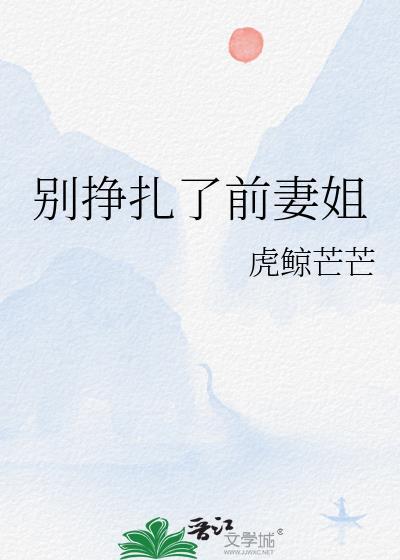 别挣扎了前妻姐笔趣阁