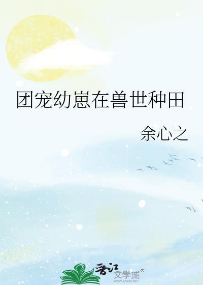 团宠幼崽在兽世种田免费
