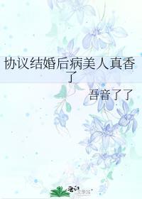 协议结婚后病美人真香了 作者吾音了了