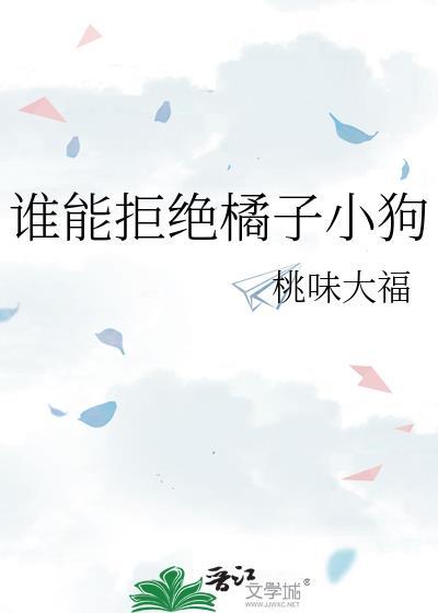 谁能拒绝橘子小狗免费阅读