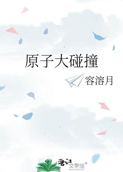 原子大碰撞笔趣阁最新章节更新