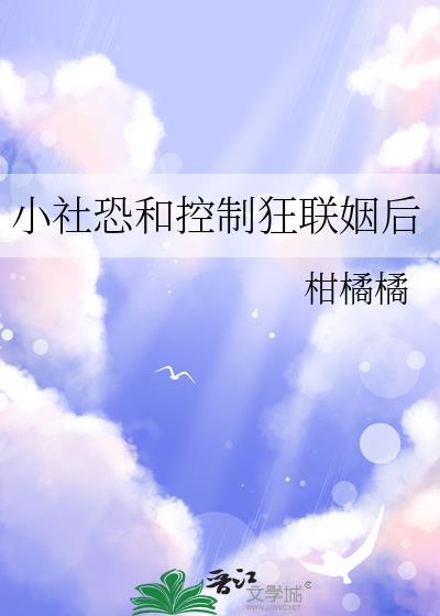 小社恐和控制狂联姻后全文免费阅读