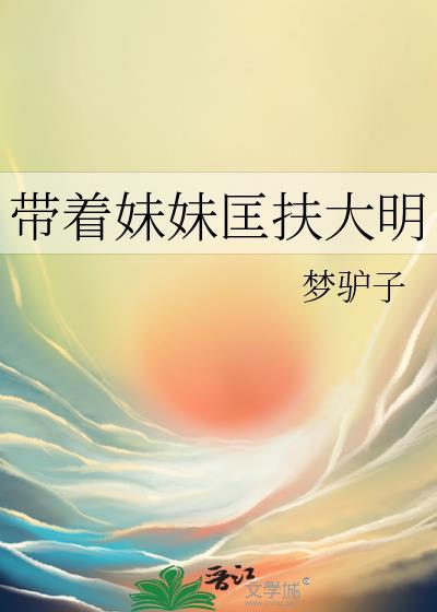 带着妹妹匡扶大明男主