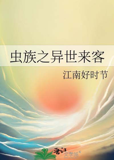 虫族之异世来客_作者江南好时节