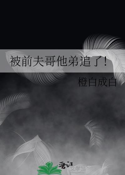 被前夫哥他弟追了!txt.