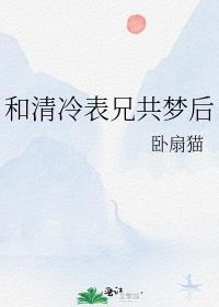 和清冷表兄共梦后 卧扇猫