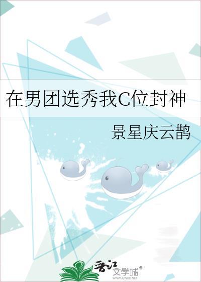在男团选秀我c位封神景星庆云鹊免费阅读全文