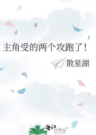 主角受的两个攻跑了!(穿越重生)讲的