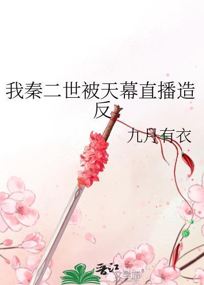 我秦二世被天幕直播造反晋江
