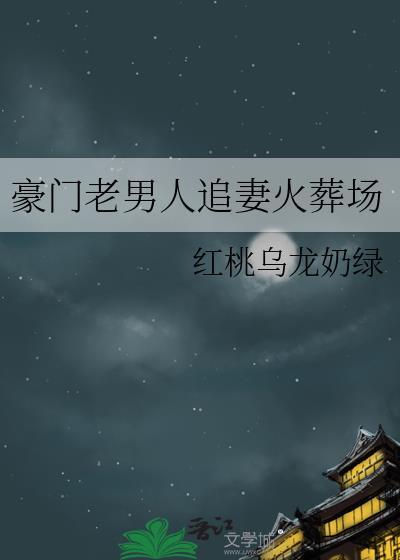 豪门老男人追妻火葬场红桃乌龙奶绿免费阅读