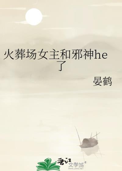 火葬场女主和邪神he了叫什么名字来着