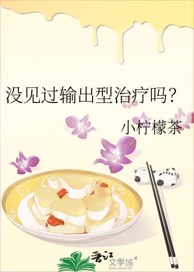 没见过输出型治疗吗？