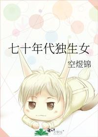 七零独生女凭实力真香了