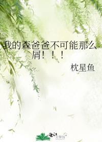 我的森爸爸不可能那么屑！！！