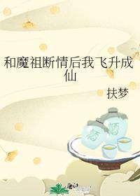 和魔祖断情后我飞升成仙