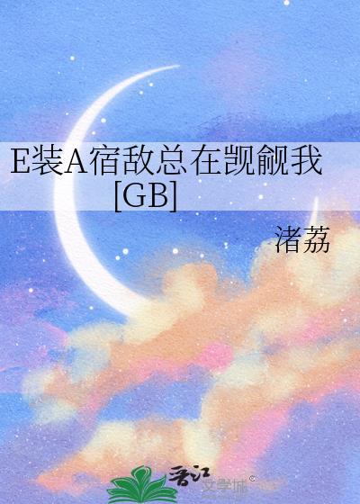 E装A宿敌总在觊觎我[GB]
