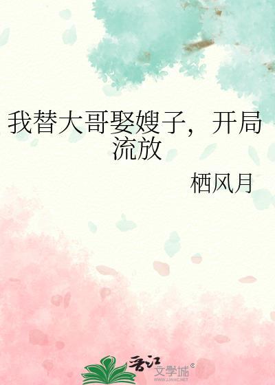 我替大哥娶嫂子，开局流放