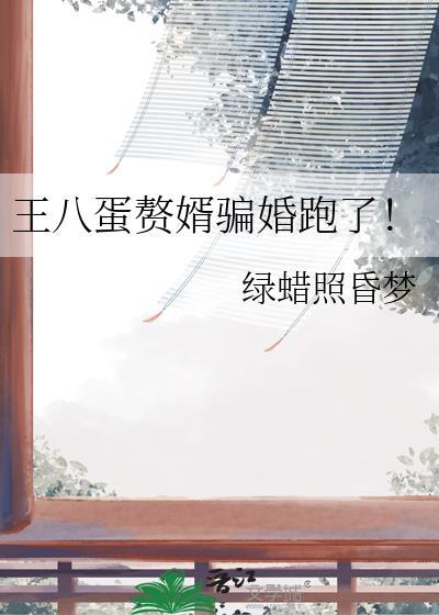 王八蛋赘婿骗婚跑了！