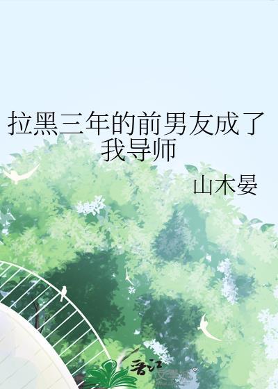 拉黑三年的前男友成了我导师