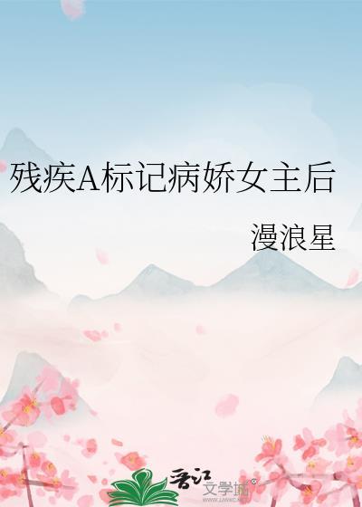 残疾A标记病娇女主后